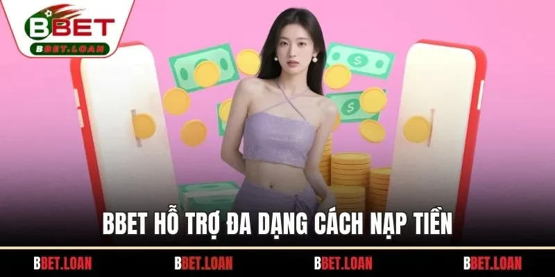 BBET hỗ trợ đa dạng cách nạp tiền