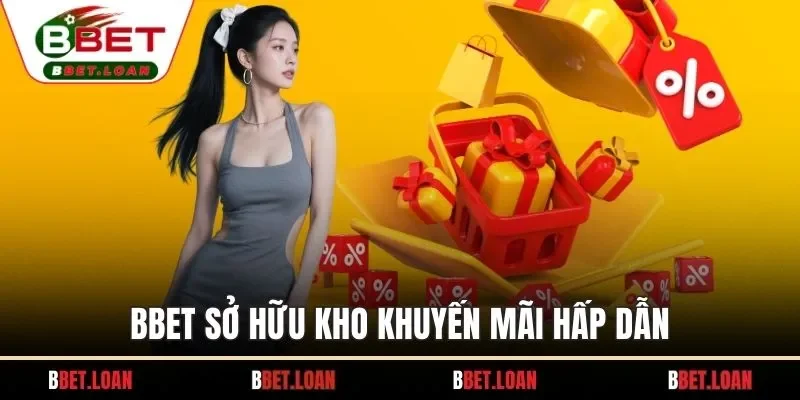 BBET sở hữu kho khuyến mãi hấp dẫn