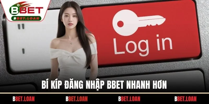 Bí kíp đăng nhập BBET nhanh hơn