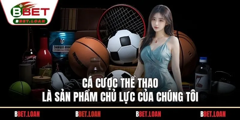 Cá cược thể thao là sản phẩm chủ lực của chúng tôi