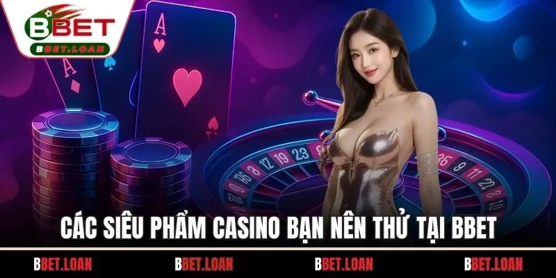 Các siêu phẩm casino bạn nên thử tại BBET