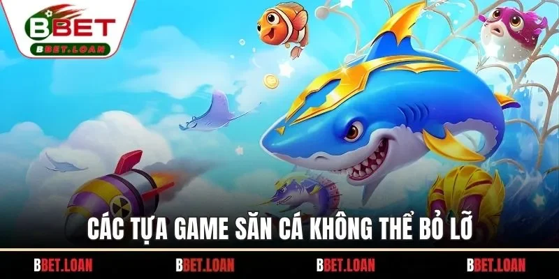 Các tựa game săn cá không thể bỏ lỡ