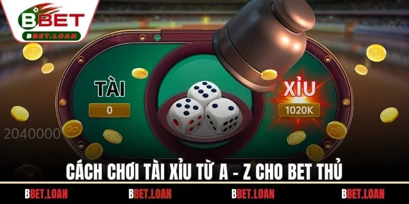 Cách chơi tài xỉu từ A - Z cho bet thủ
