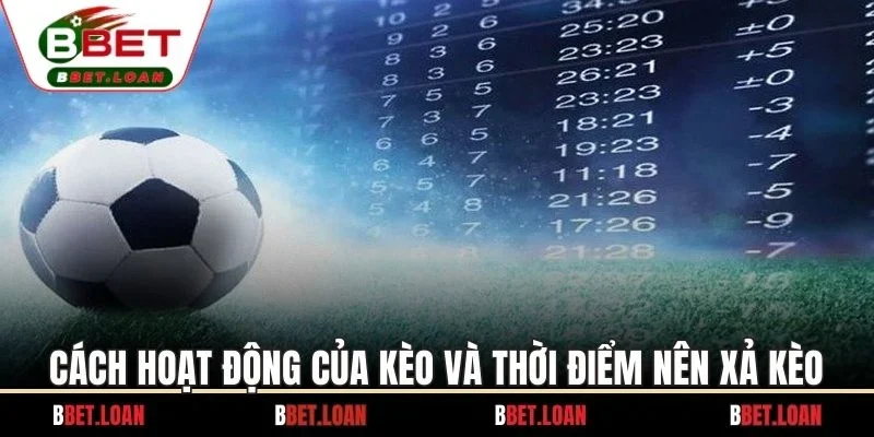 Cách hoạt động của kèo và thời điểm nên xả kèo