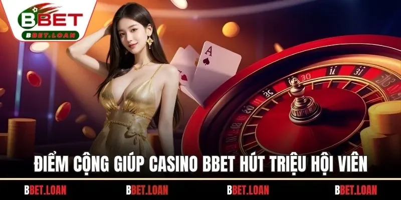 Điểm cộng giúp casino BBET hút triệu hội viên