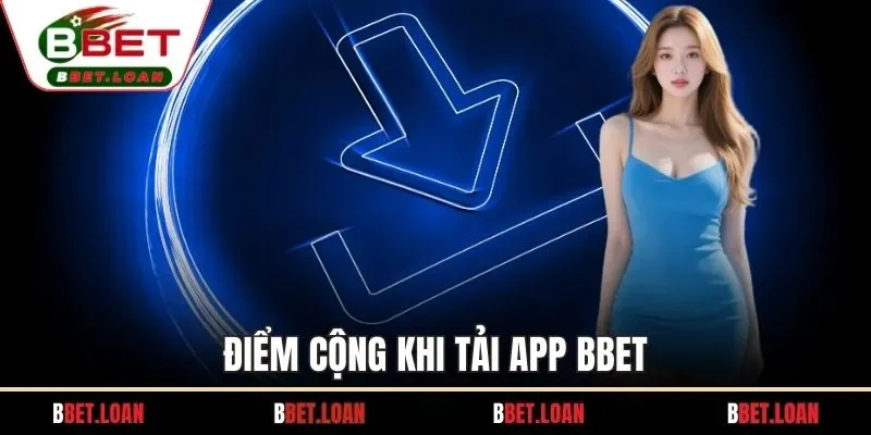 Điểm cộng khi tải app BBET