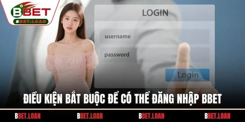 Điều kiện bắt buộc để có thể đăng nhập BBET