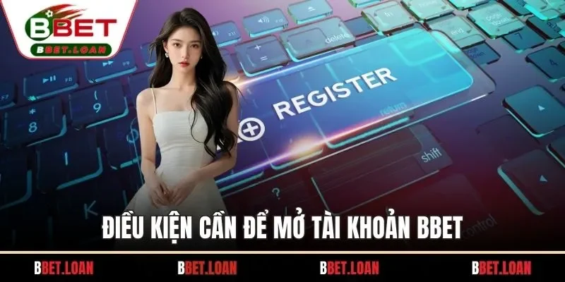 Điều kiện cần để mở tài khoản BBET