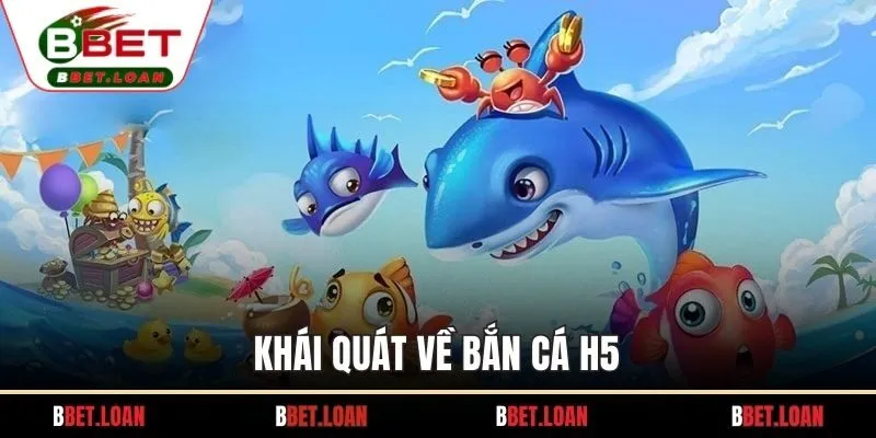 Khái quát về bắn cá H5